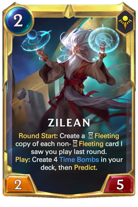 Zilean. Round Start: Create a Fleeting copy of each non-Fleeting card I saw you play last round. Play: Create 4 Time Bombs in your deck, then Predict.