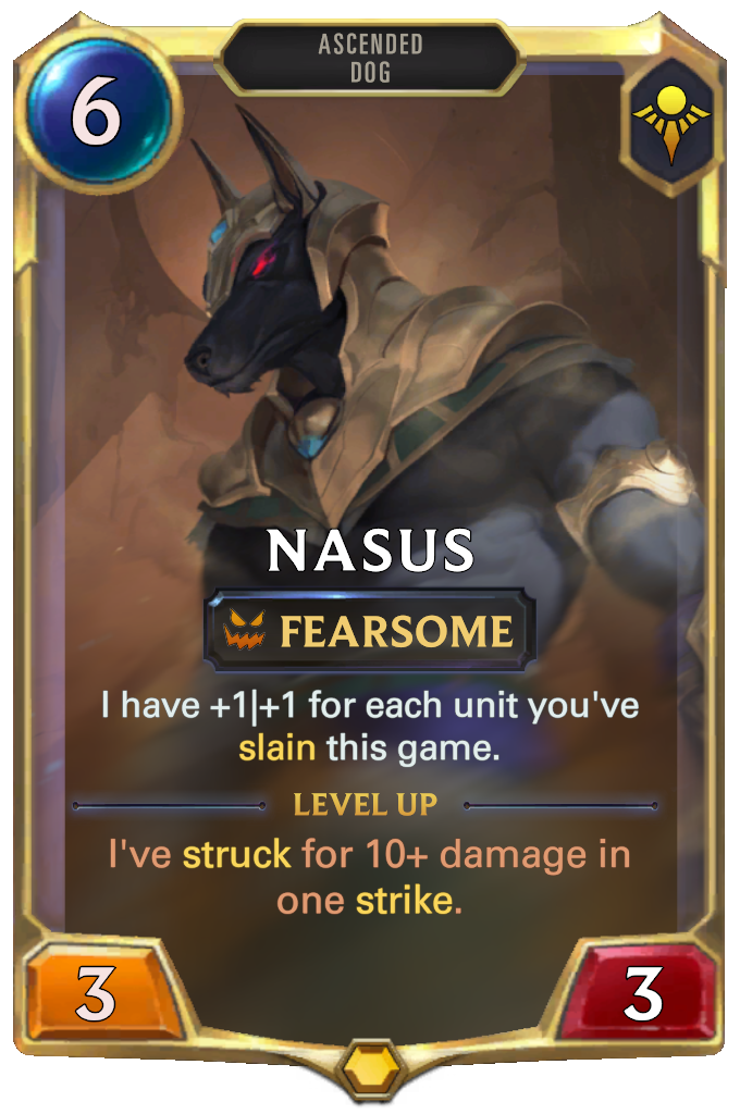 Nasus. I have +1|+1 for each unit you've slain this game. Level up: I've struck for 10+ damage in one strike.