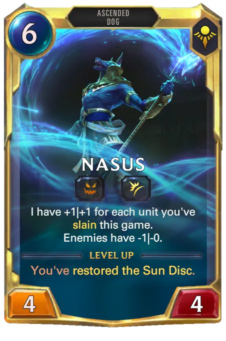 Nasus. I have +1|+1 for each unit you've slain this game. Enemies have -1|-0. Level up: You've restored the Sun Disc.