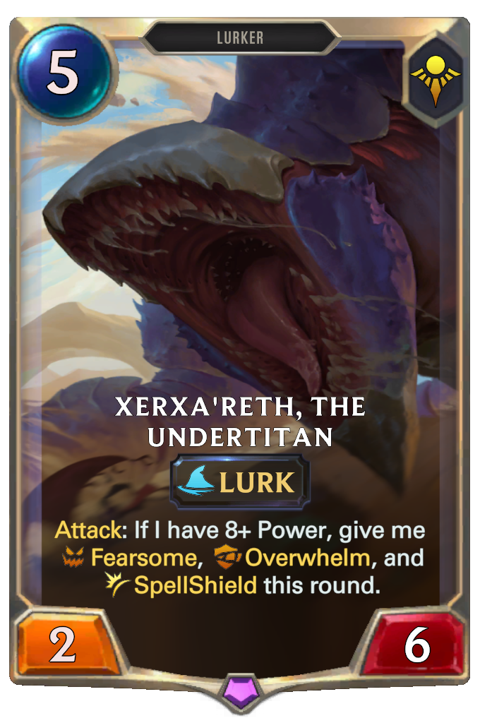 Xerxa'Reth, The Undertitan. Attack: If I have 8+ Power, give me Fearsome, Overwhelm, and SpellShield this round.
