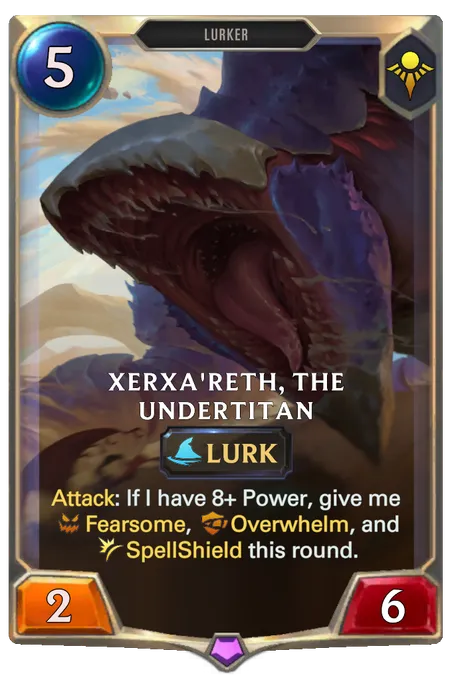 Xerxa'Reth, The Undertitan. Attack: If I have 8+ Power, give me Fearsome, Overwhelm, and SpellShield this round.