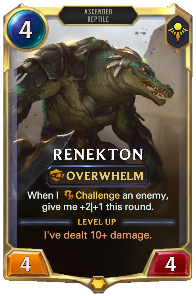 Renekton. When I Challenge an enemy, give me +2|+1 this round. Level up: I've dealt 10+ damage.