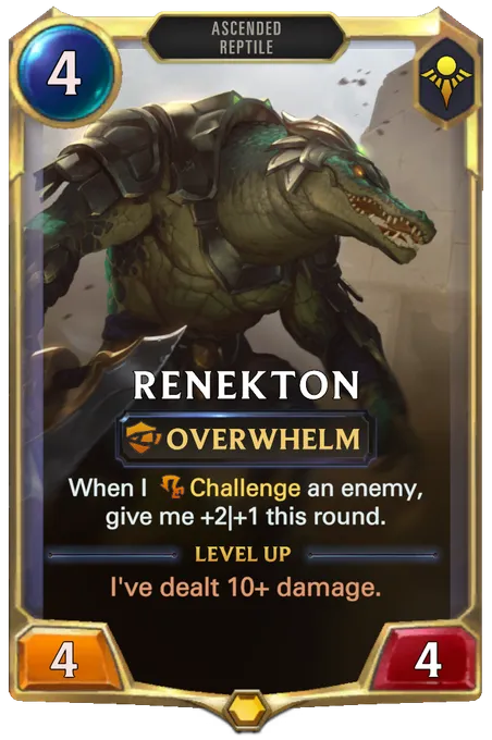 Renekton. When I Challenge an enemy, give me +2|+1 this round. Level up: I've dealt 10+ damage.
