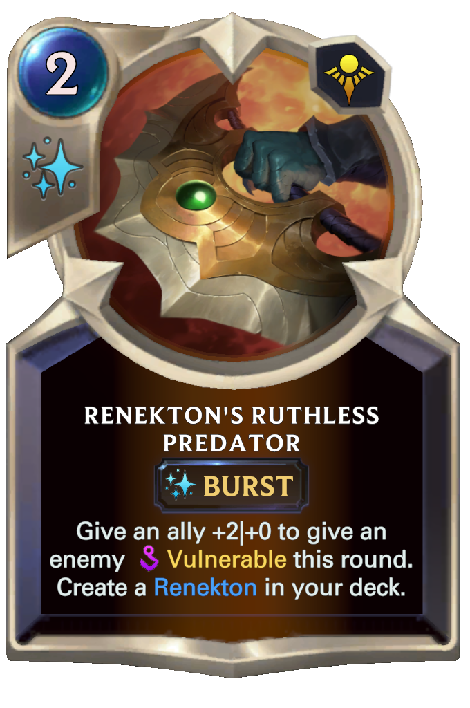 Renekton's Ruthless Predator. Give an ally +2|+0 to give an enemy Vulnerable this round. Create a Renekton in your deck.