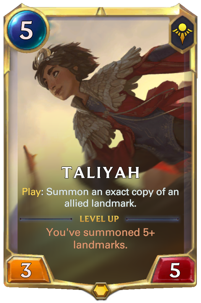Taliyah. Play: Summon an exact copy of an allied landmark. Level up: You've summoned 5+ landmarks.