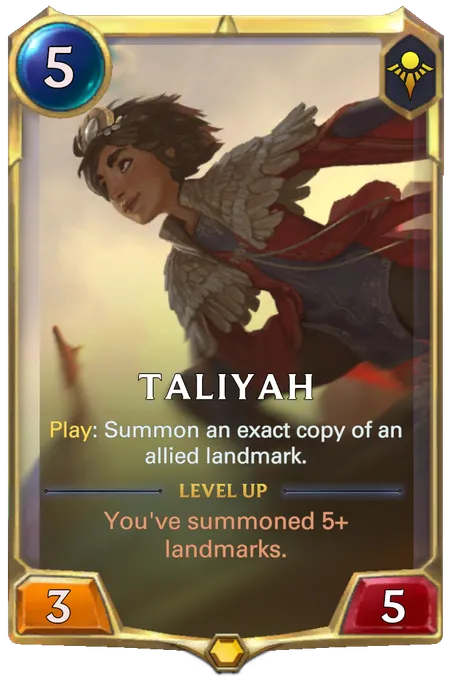 Taliyah. Play: Summon an exact copy of an allied landmark. Level up: You've summoned 5+ landmarks.
