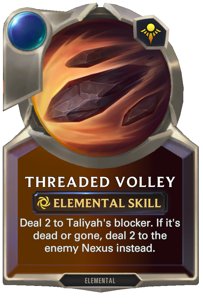 Threaded Volley. Deal 2 to Taliyah's blocker. If it's dead or gone, deal 2 to the enemy Nexus instead.