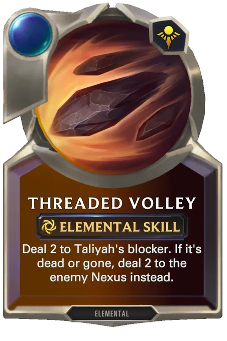 Threaded Volley. Deal 2 to Taliyah's blocker. If it's dead or gone, deal 2 to the enemy Nexus instead.