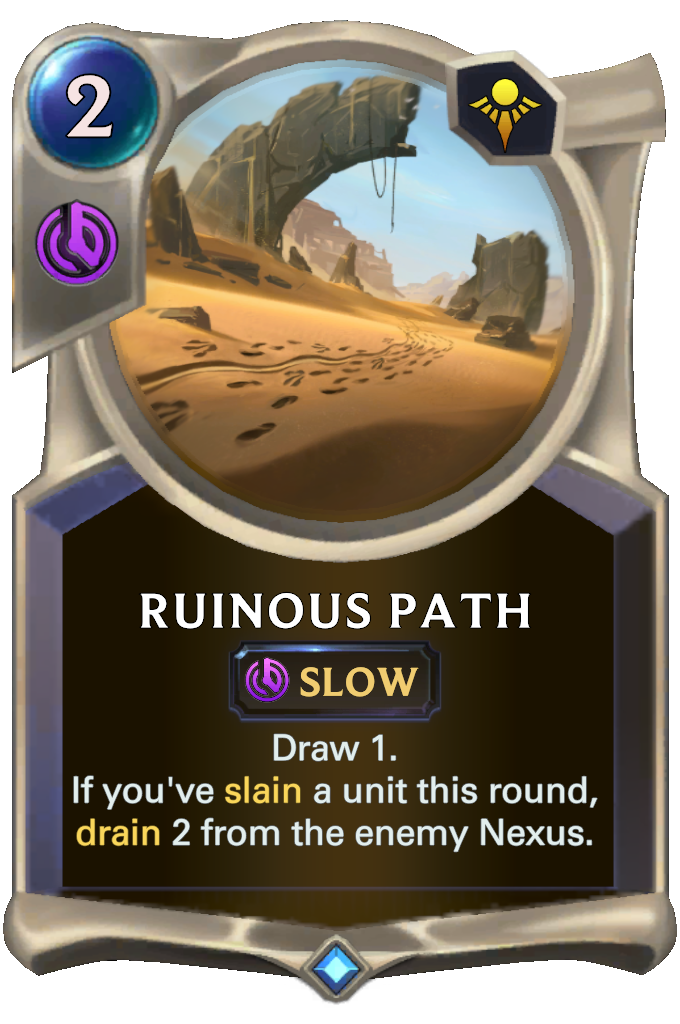 Ruinous Path. Draw 1. If you've slain a unit this round, drain 2 from the enemy Nexus.