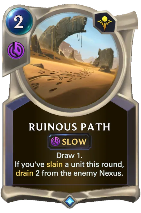 Ruinous Path. Draw 1. If you've slain a unit this round, drain 2 from the enemy Nexus.