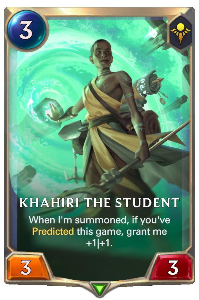 Khahiri the Student. When I'm summoned, if you've Predicted this game, grant me +1|+1.