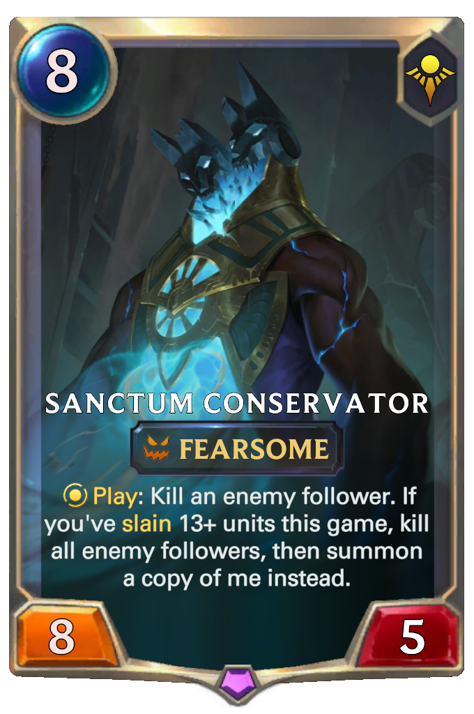 Sanctum Conservator. Play: Kill an enemy follower. If you've slain 13+ units this game, kill all enemy followers, then summon a copy of me instead.