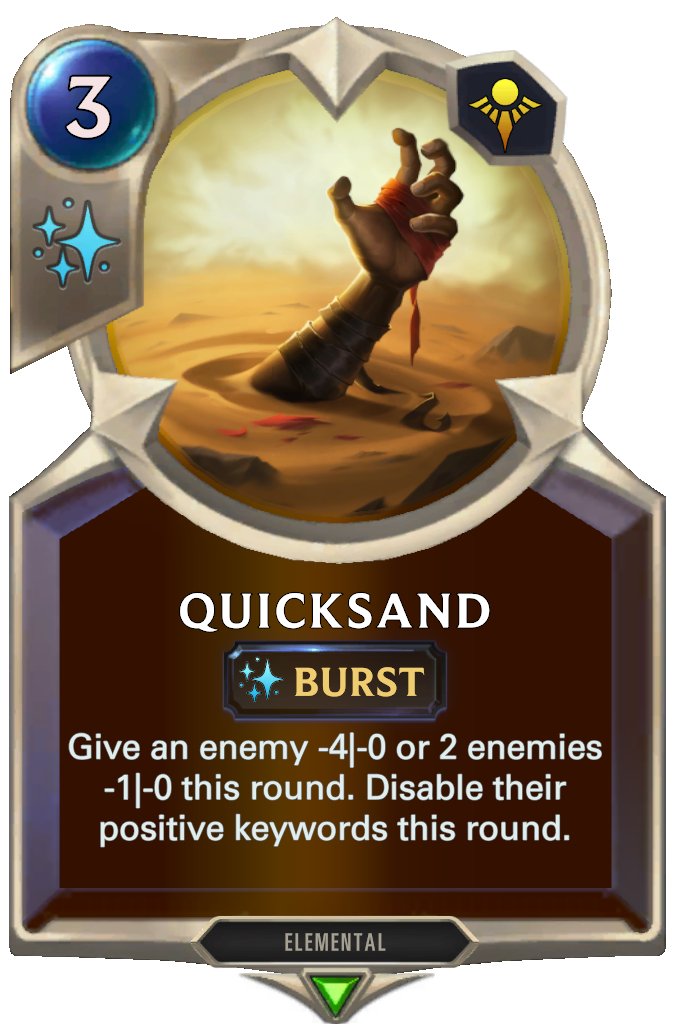 Quicksand. Give an enemy -4|-0 or 2 enemies -1|-0 this round. Disable their positive keywords this round.