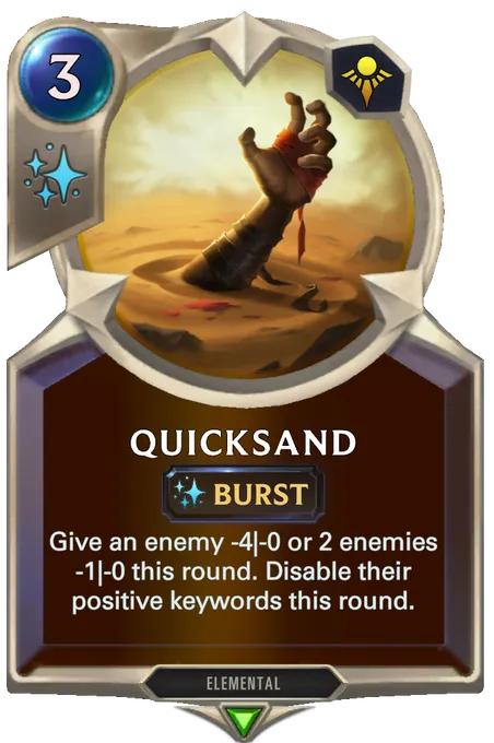 Quicksand. Give an enemy -4|-0 or 2 enemies -1|-0 this round. Disable their positive keywords this round.