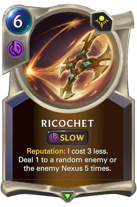 Ricochet. Reputation: I cost 3 less. Deal 1 to a random enemy or the enemy Nexus 5 times.