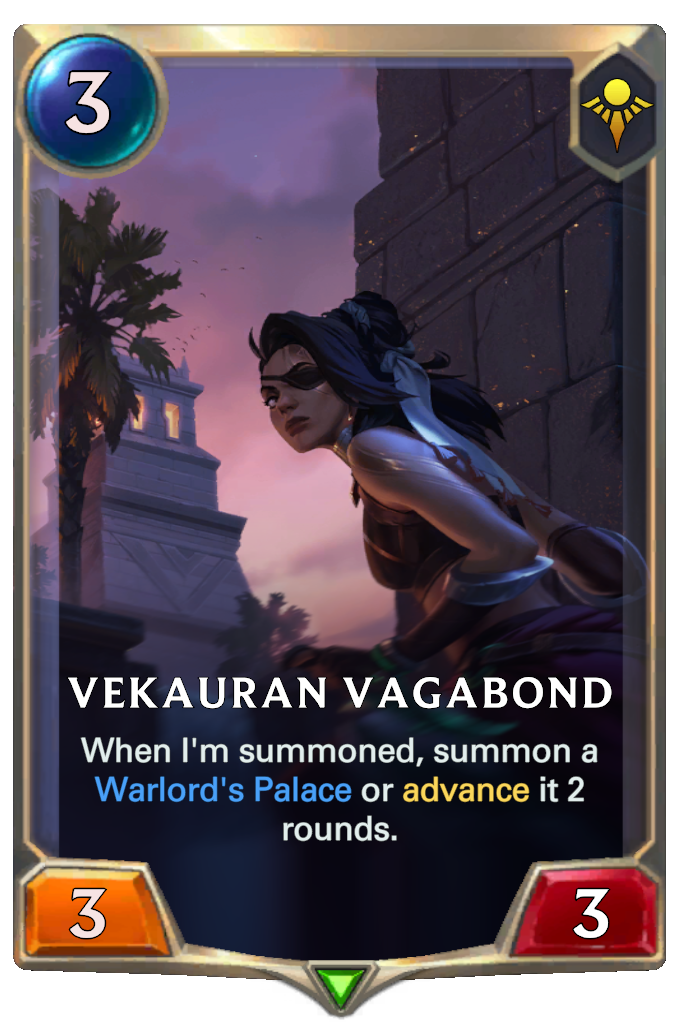 Vekauran Vagabond. When I'm summoned, summon a Warlord's Palace or advance it 2 rounds.