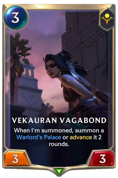 Vekauran Vagabond. When I'm summoned, summon a Warlord's Palace or advance it 2 rounds.