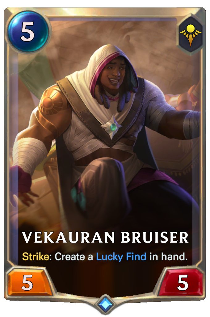 Vekauran Bruiser. Strike: Create a Lucky Find in hand.