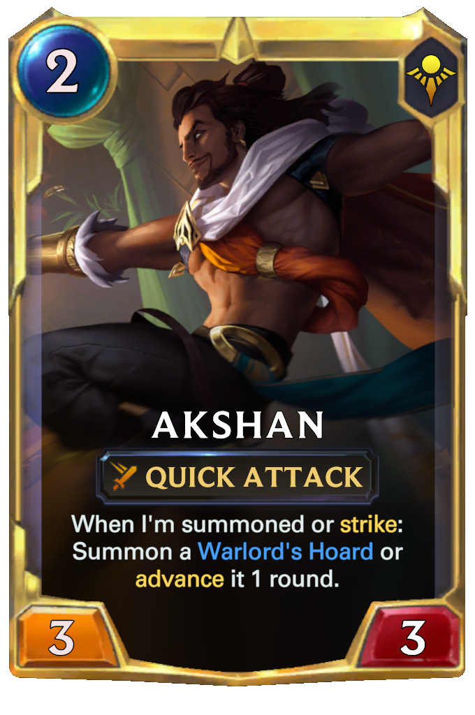 Akshan. When I'm summoned or strike: Summon a Warlord's Hoard or advance it 1 round.