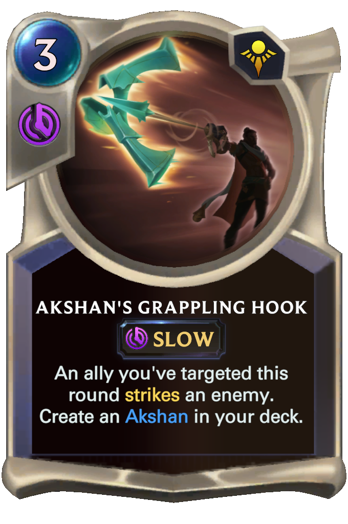 Akshan's Grappling Hook. An ally you've targeted this round strikes an enemy. Create an Akshan in your deck.