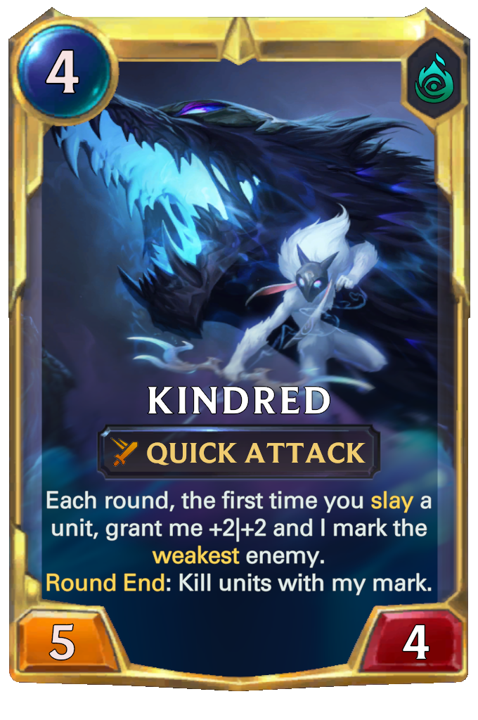 Kindred. Each round, the first time you slay a unit, grant me +2|+2 and I mark the weakest enemy. Round End: Kill units with my mark.