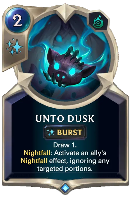 Unto Dusk. Draw 1. Nightfall: Activate an ally's Nightfall effect, ignoring any targeted portions.