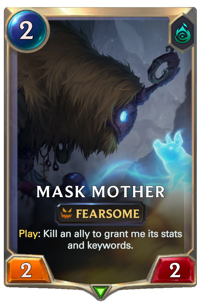 Mask Mother. Play: Kill an ally to grant me its stats and keywords.