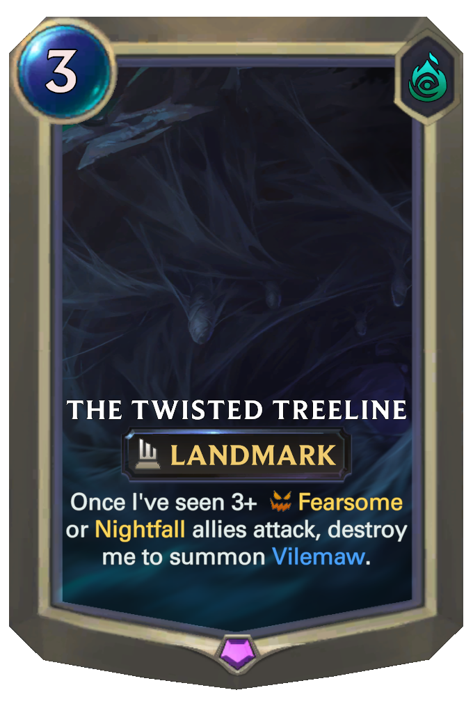 The Twisted Treeline. Once I've seen 3+ Fearsome or Nightfall allies attack, destroy me to summon Vilemaw.