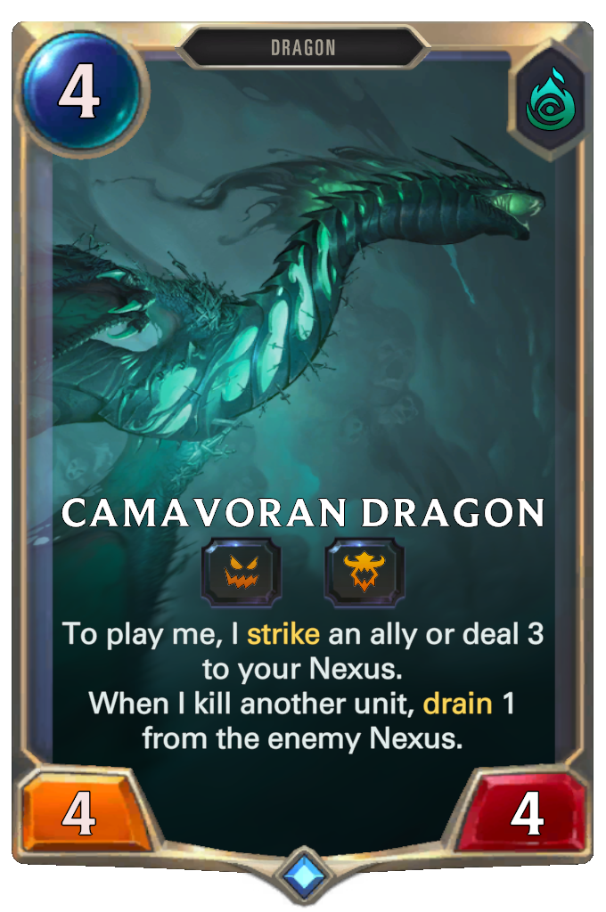 Camavoran Dragon. To play me, I strike an ally or deal 3 to your Nexus. When I kill another unit, drain 1 from the enemy Nexus.