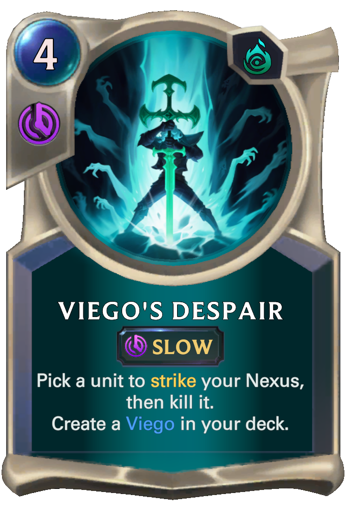 Viego's Despair. Pick a unit to strike your Nexus, then kill it. Create a Viego in your deck.