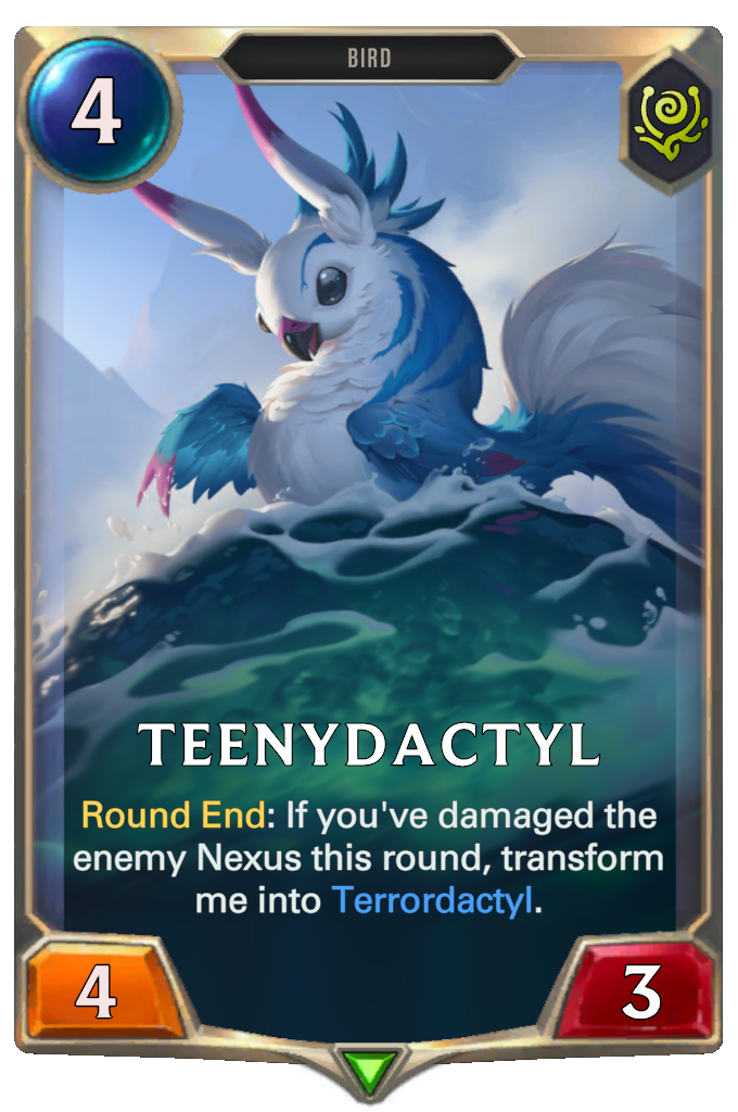 Teenydactyl. Round End: If you've damaged the enemy Nexus this round, transform me into Terrordactyl.