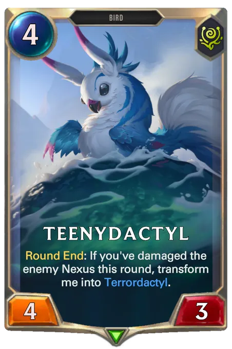 Teenydactyl. Round End: If you've damaged the enemy Nexus this round, transform me into Terrordactyl.