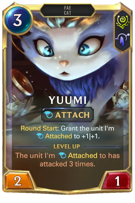 Yuumi. Round Start: Grant the unit I'm Attached to +1|+1. Level up: The unit I'm Attached to has attacked 3 times.
