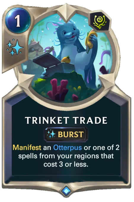 Trinket Trade. Manifest an Otterpus or one of 2 spells from your regions that cost 3 or less.