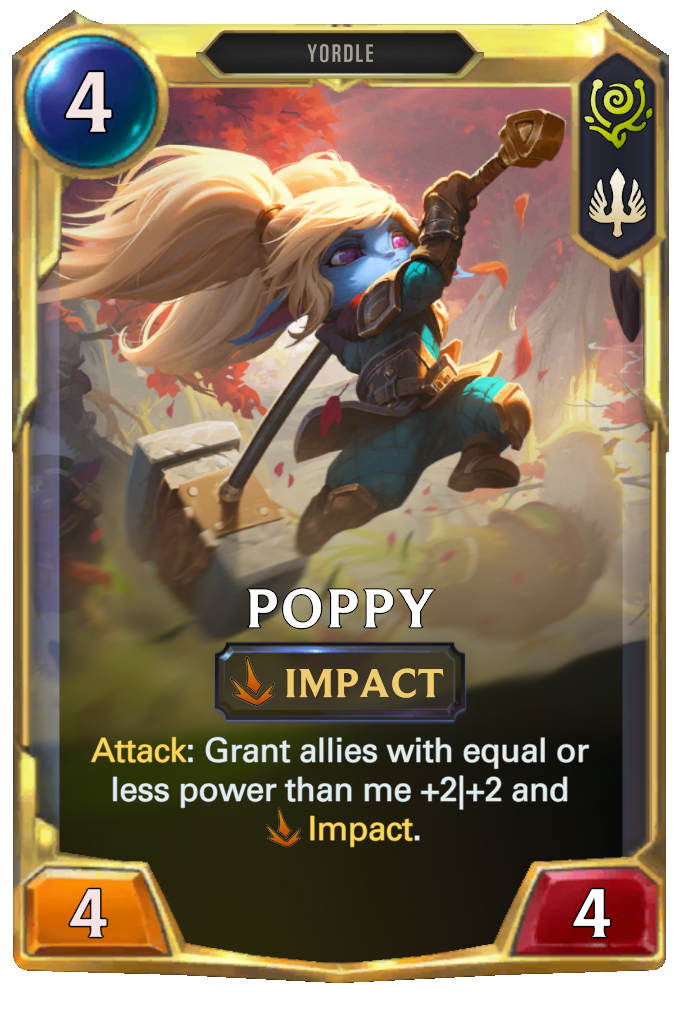 Poppy. Attack: Grant allies with equal or less power than me +2|+2 and Impact.