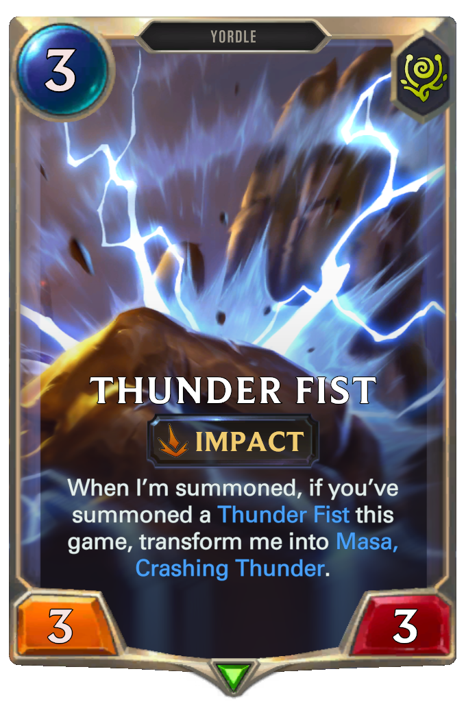 Thunder Fist. When I’m summoned, if you’ve summoned a Thunder Fist this game, transform me into Masa, Crashing Thunder.