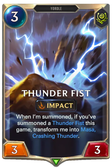 Thunder Fist. When I’m summoned, if you’ve summoned a Thunder Fist this game, transform me into Masa, Crashing Thunder.
