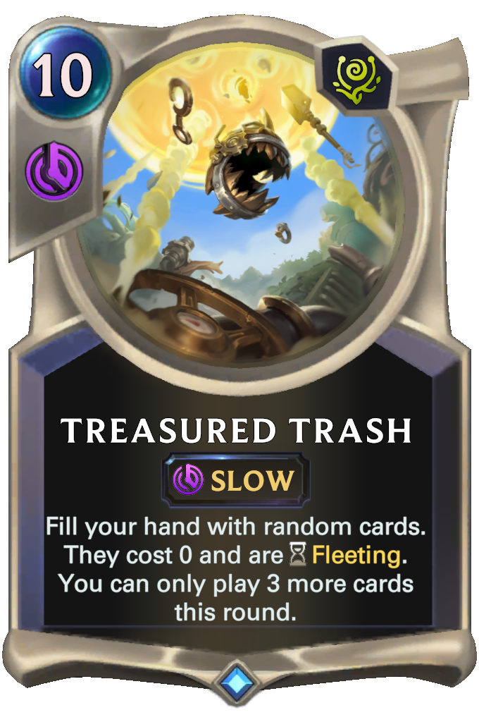 Treasured Trash. Fill your hand with random cards. They cost 0 and areFleeting. You can only play 3 more cards this round.