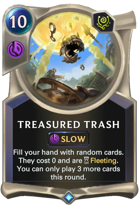 Treasured Trash. Fill your hand with random cards. They cost 0 and areFleeting. You can only play 3 more cards this round.