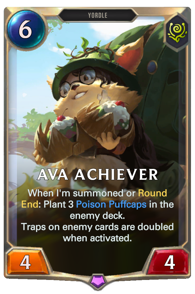 Ava Achiever. When I'm summoned or Round End: Plant 3 Poison Puffcaps in the enemy deck. Traps on enemy cards are doubled when activated.