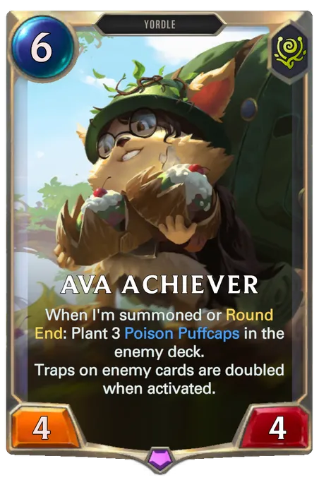 Ava Achiever. When I'm summoned or Round End: Plant 3 Poison Puffcaps in the enemy deck. Traps on enemy cards are doubled when activated.