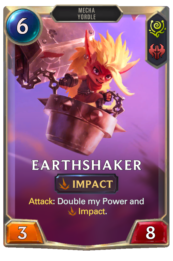 Earthshaker. Attack: Double my Power and Impact.