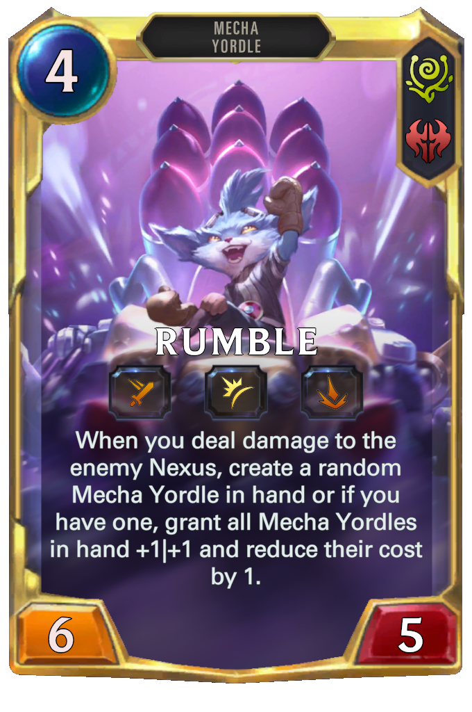 Rumble. When you deal damage to the enemy Nexus, create a random Mecha Yordle in hand or if you have one, grant all Mecha Yordles in hand +1|+1 and reduce their cost by 1.