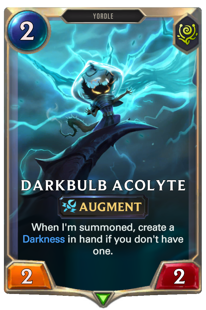 Darkbulb Acolyte. When I'm summoned, create a Darkness in hand if you don't have one.