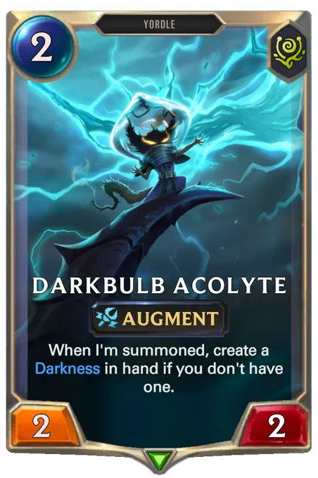 Darkbulb Acolyte. When I'm summoned, create a Darkness in hand if you don't have one.