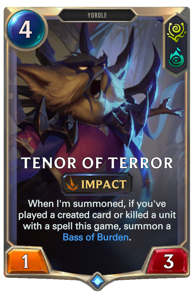 Tenor of Terror. When I'm summoned, if you've played a created card or killed a unit with a spell this game, summon a Bass of Burden.