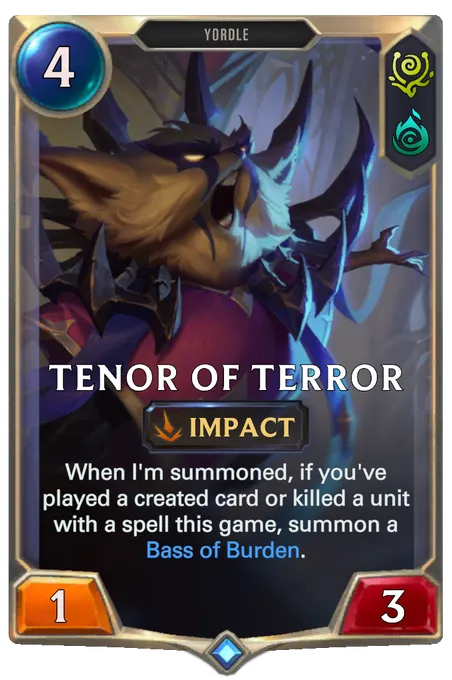 Tenor of Terror. When I'm summoned, if you've played a created card or killed a unit with a spell this game, summon a Bass of Burden.