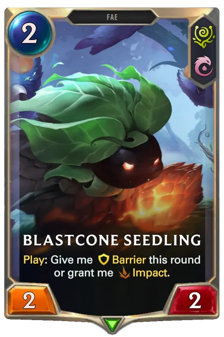 Blastcone Seedling. Play: Give me Barrier this round or grant me Impact.