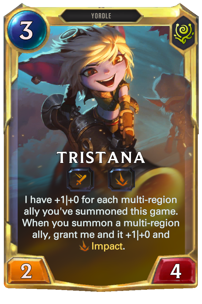 Tristana. I have +1|+0 for each multi-region ally you've summoned this game. When you summon a multi-region ally, grant me and it +1|+0 and Impact.