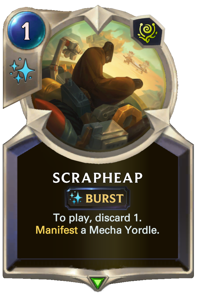 Scrapheap. To play, discard 1. Manifest a Mecha Yordle.
